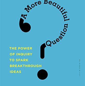 A More Beautiful Question: The Power of Inquiry to Spark Breakthrough Ideas Cheap