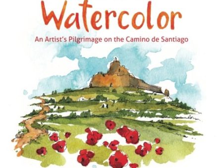 Walking in Watercolor: An Artist s Pilgrimage on the Camino de Santiago on Sale