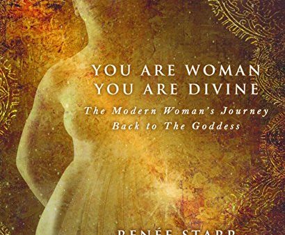 You Are Woman. You Are Divine: The Modern Woman’s Journey Back to The Goddess For Sale