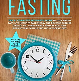 Intermittent Fasting:The #1 Complete Beginner s Guide to Lose Weight Fast: Live Healthy. Gain Energy and Reverse Chronic Disease. Get Unbelievable . on Sale