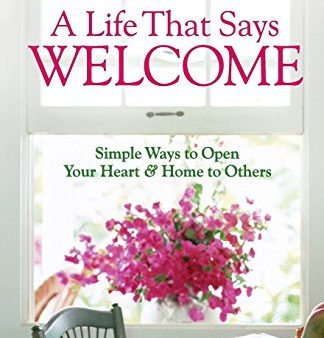 A Life That Says Welcome: Simple Ways to Open Your Heart & Home to Others For Discount