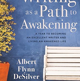 Writing as a Path to Awakening: A Year to Becoming an Excellent Writer and Living an Awakened Life Online now